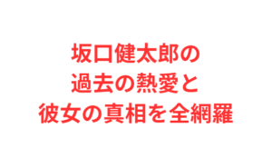 坂口健太郎の過去の熱愛と彼女の真相を全網羅