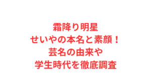 霜降り明星せいやの本名と素顔！芸名の由来や学生時代を徹底調査