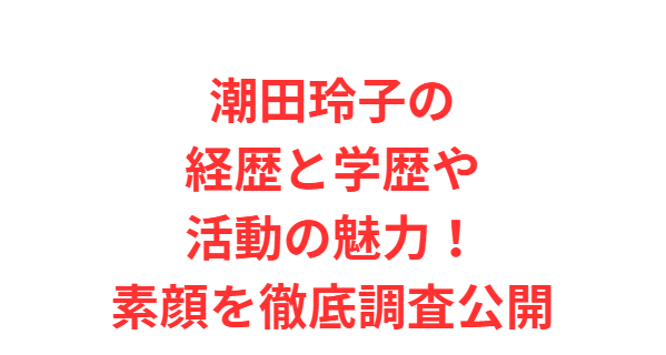 潮田玲子の経歴と学歴や活動の魅力！素顔を徹底調査公開