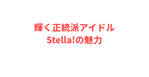 輝く正統派アイドルStella!の魅力