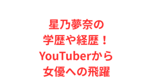 星乃夢奈の学歴や経歴！YouTuberから女優への飛躍