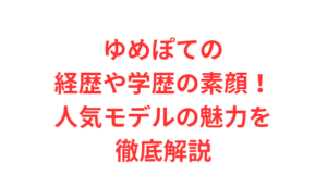 ゆめぽての経歴や学歴の素顔！人気モデルの魅力を徹底解説