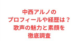 中西アルノのプロフィールや経歴は？歌声の魅力と素顔を徹底調査