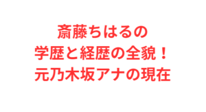 斎藤ちはるの学歴と経歴の全貌!元乃木坂アナの現在