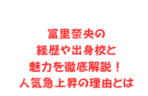 冨里奈央の経歴や出身校と魅力を徹底解説！人気急上昇の理由とは