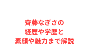 齊藤なぎさの経歴や学歴と素顔や魅力まで解説