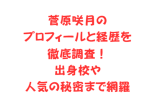 菅原咲月のプロフィールと経歴を徹底調査！出身校や人気の秘密まで網羅