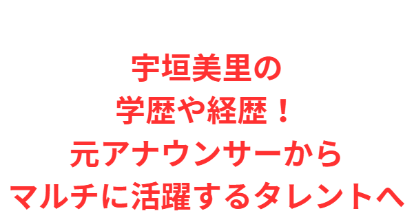 宇垣美里の学歴や経歴！元アナウンサーからマルチに活躍するタレントへ