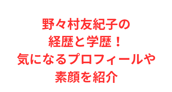 野々村友紀子の経歴と学歴！気になるプロフィールや素顔を紹介