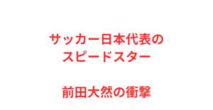 サッカー日本代表のスピードスター・前田大然の衝撃