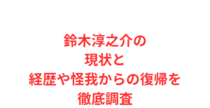 鈴木淳之介の現状と経歴や怪我からの復帰を徹底調査