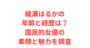 綾瀬はるかの年齢と経歴は？国民的女優の素顔と魅力を調査