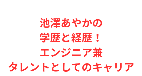 池澤あやかの学歴と経歴！エンジニア兼タレントとしてのキャリア