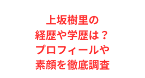 上坂樹里の経歴や学歴は?プロフィールや素顔を徹底調査