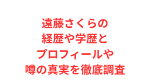 遠藤さくらの経歴や学歴とプロフィールや噂の真実を徹底調査