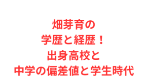 畑芽育の学歴と経歴!出身高校と中学の偏差値と学生時代