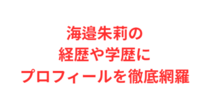 海邉朱莉の経歴や学歴にプロフィールを徹底網羅