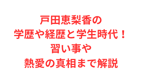 戸田恵梨香の学歴や経歴と学生時代！習い事や熱愛の真相まで解説