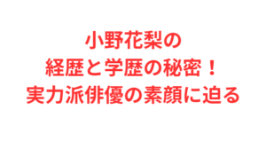 小野花梨の経歴と学歴の秘密!実力派俳優の素顔に迫る