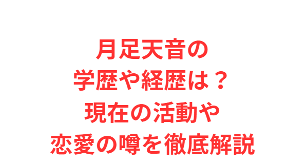 月足天音の学歴や経歴は？現在の活動や恋愛の噂を徹底解説