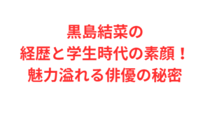 黒島結菜の経歴と学生時代の素顔！魅力溢れる俳優の秘密