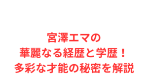 宮澤エマの華麗なる経歴と学歴！多彩な才能の秘密を解説