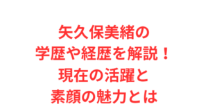 矢久保美緒の学歴や経歴を解説!現在の活躍と素顔の魅力とは