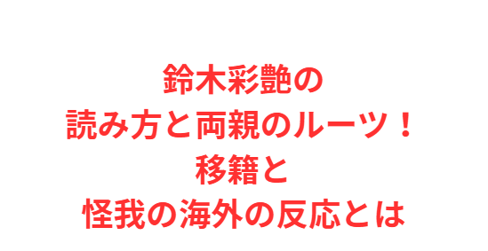 鈴木彩艶の読み方と両親のルーツ！移籍と怪我の海外の反応とは