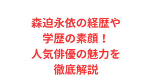 森迫永依の経歴や学歴の素顔！人気俳優の魅力を徹底解説