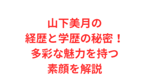 山下美月の経歴と学歴の秘密！多彩な魅力を持つ素顔を解説