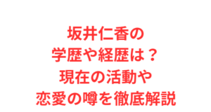 坂井仁香の学歴や経歴は?現在の活動や恋愛の噂を徹底解説