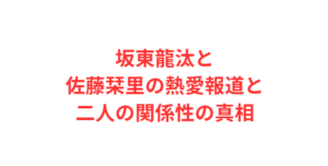 坂東龍汰と佐藤栞里の熱愛報道と二人の関係性の真相