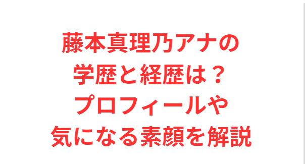 藤本真理乃アナの学歴と経歴は？プロフィールや気になる素顔を解説