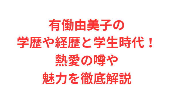 有働由美子の学歴や経歴と学生時代！熱愛の噂や魅力を徹底解説
