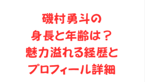 磯村勇斗の身長と年齢は？魅力溢れる経歴とプロフィール詳細