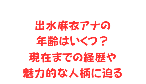 出水麻衣アナの年齢はいくつ？現在までの経歴や魅力的な人柄に迫る