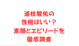 道枝駿佑の性格はいい？素顔とエピソードを徹底調査