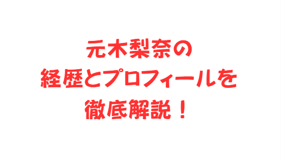 元木梨奈の経歴とプロフィールを徹底解説！