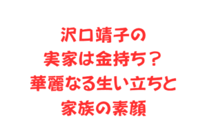 沢口靖子の実家は金持ち?華麗なる生い立ちと家族の素顔