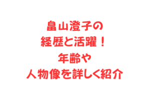 畠山澄子の経歴と活躍!年齢や人物像を詳しく紹介