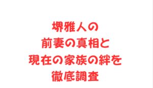 堺雅人の前妻の真相と現在の家族の絆を徹底調査