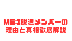 ME:I脱退メンバーの理由と真相徹底解説