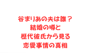 谷まりあの夫は誰?結婚の噂と歴代彼氏から見る恋愛事情の真相