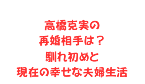 高橋克実の再婚相手は？馴れ初めと現在の幸せな夫婦生活