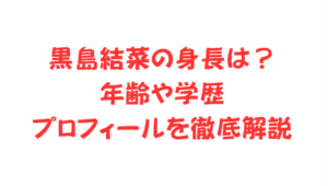 黒島結菜の身長は？年齢や学歴・プロフィールを徹底解説