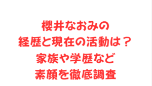 櫻井なおみの経歴と現在の活動は？家族や学歴など素顔を徹底調査