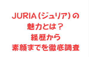 JURIA(ジュリア)の魅力とは?経歴から素顔までを徹底調査