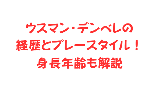 ウスマン・デンベレの経歴とプレースタイル！身長年齢も解説