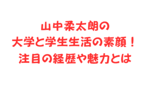 山中柔太朗の大学と学生生活の素顔！注目の経歴や魅力とは