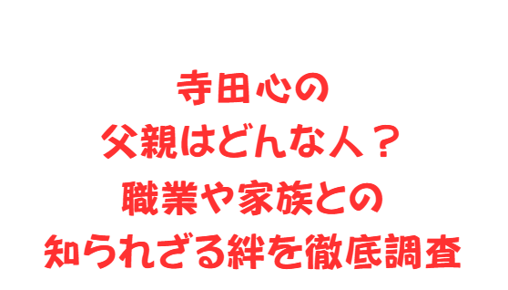 寺田心の父親はどんな人？職業や家族との知られざる絆を徹底調査